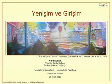 Yenişim ve Girişim “The Bridge of Cultures” by Hülya Çiğdem Kulluk, oil on canvas, 200 X 50 cm, 2008 Halil Kulluk Yönetim Kurulu Başkanı İntekno Şirketler.