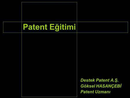 Patent Eğitimi Destek Patent A.Ş. Göksel HASANÇEBİ Patent Uzmanı.