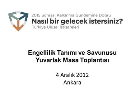 Engellilik Tanımı ve Savunusu Yuvarlak Masa Toplantısı 4 Aralık 2012 Ankara.