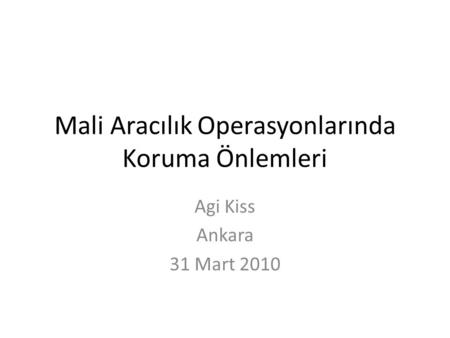 Mali Aracılık Operasyonlarında Koruma Önlemleri Agi Kiss Ankara 31 Mart 2010.