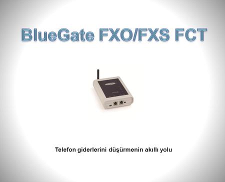 Telefon giderlerini düşürmenin akıllı yolu BlueGate FXO/FXS FCT’nin fiziksel özellikleri Montaj Tipi: Duvar veya masa üstü Ebatlar (mm): 130 x 100 x.