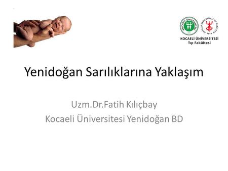 Yenidoğan Sarılıklarına Yaklaşım Uzm.Dr.Fatih Kılıçbay Kocaeli Üniversitesi Yenidoğan BD.
