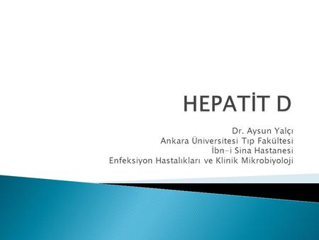 HEPATİT D Dr. Aysun Yalçı Ankara Üniversitesi Tıp Fakültesi