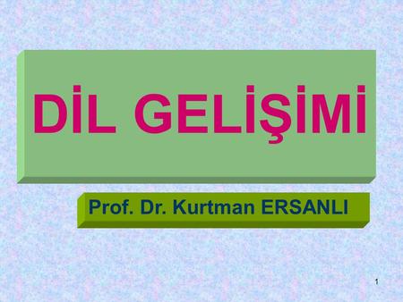 DİL GELİŞİMİ Prof. Dr. Kurtman ERSANLI.