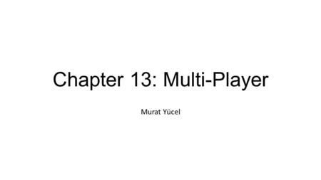 Chapter 13: Multi-Player Murat Yücel. 1- Multi-player kavramına genel bakış 2- Motivasyon 3- Multi-player oyun yapıları 4- Tasarım faktörü 5- Multi-player.