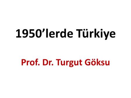 1950’lerde Türkiye Prof. Dr. Turgut Göksu.