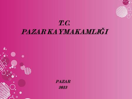 T.C. PAZAR KAYMAKAMLIĞI PAZAR 2013.