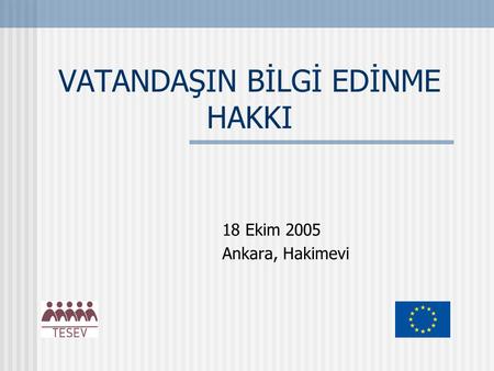 VATANDAŞIN BİLGİ EDİNME HAKKI 18 Ekim 2005 Ankara, Hakimevi.