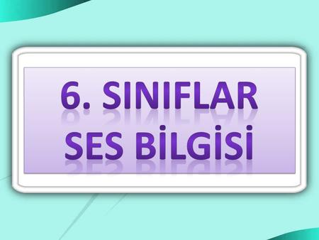 6. SINIFLAR SES BİLGİSİ.