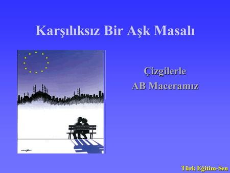 Karşılıksız Bir Aşk Masalı Çizgilerle AB Maceramız Türk Eğitim-Sen.