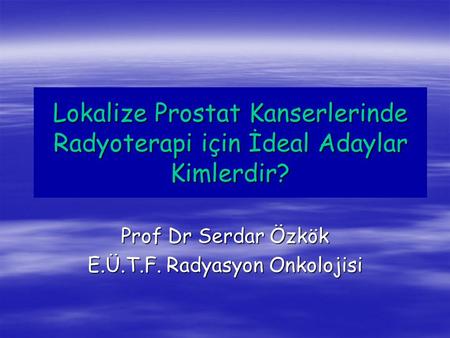 Prof Dr Serdar Özkök E.Ü.T.F. Radyasyon Onkolojisi