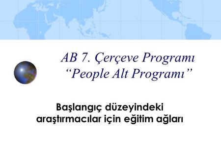 AB 7. Çerçeve Programı “People Alt Programı” Başlangıç düzeyindeki araştırmacılar için eğitim ağları.