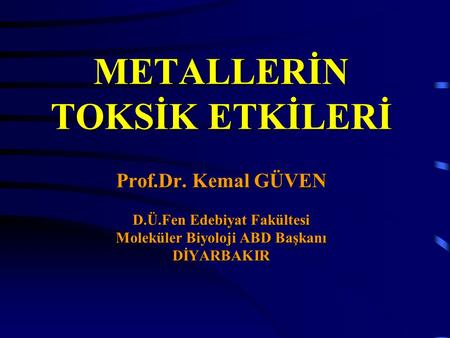 METALLERİN TOKSİK ETKİLERİ Prof. Dr. Kemal GÜVEN D. Ü