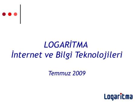 LOGARİTMA İnternet ve Bilgi Teknolojileri Temmuz 2009.