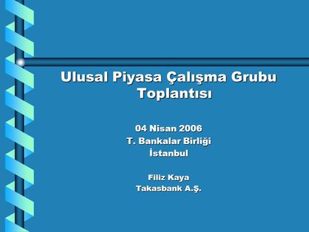 Ulusal Piyasa Çalışma Grubu Toplantısı 04 Nisan 2006 T. Bankalar Birliği İstanbul Filiz Kaya Takasbank A.Ş.