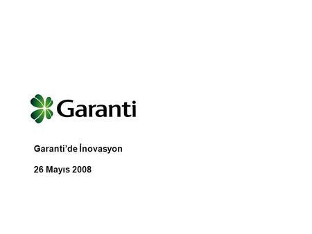 Garanti’de İnovasyon 26 Mayıs 2008. Garanti’nin İnovasyon Yolculuğu Yenilikçilik anlamında sektörün farkındalığının düşük olması Etkili ve büyük teknolojik.