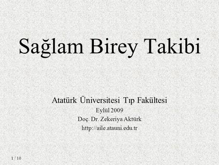 Sağlam Birey Takibi Atatürk Üniversitesi Tıp Fakültesi Eylül 2009 Doç. Dr. Zekeriya Aktürk  / 10 1.