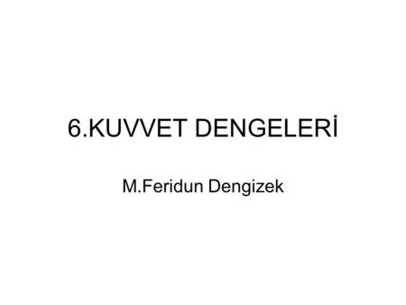 6.KUVVET DENGELERİ M.Feridun Dengizek.