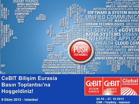 PRESS CONFERENCE 15.09.2011, ISTANBUL CeBIT Bilişim Eurasia Basın Toplantısı’na Hoşgeldiniz! 9 Ekim 2013 - Istanbul 24.10 – 27. 10 2013 CNR / Yeşilköy.