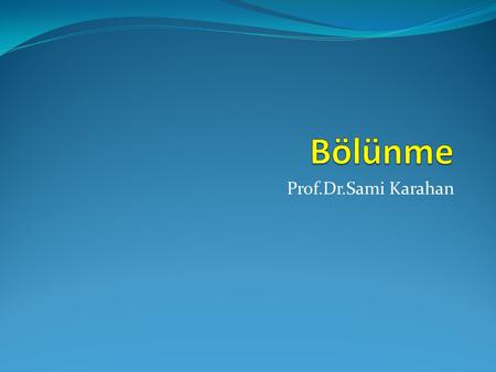 Bölünme Prof.Dr.Sami Karahan.