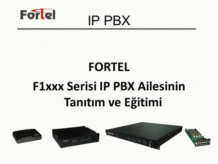 FORTEL F1xxx Serisi IP PBX Ailesinin Tanıtım ve Eğitimi