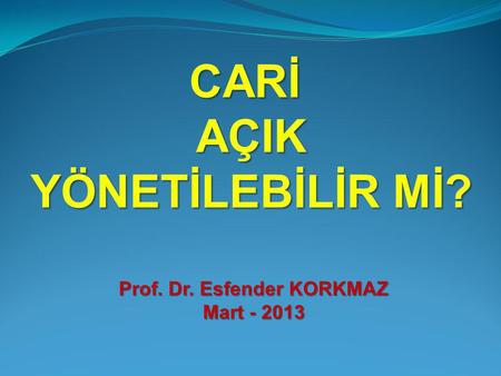 CARİAÇIK YÖNETİLEBİLİR Mİ? Prof. Dr. Esfender KORKMAZ Mart - 2013.