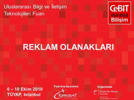 REKLAM OLANAKLARI Uluslararası Bilgi ve İletişim Teknolojileri Fuarı 6 – 10 Ekim 2010 TÜYAP, Istanbul Fuar Ana Sponsoru Organizatör.