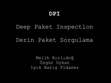 DPI Deep Paket Inspection Derin Paket Sorgulama Melih Kırlıdoğ Özgür Uçkan Işık Barış Fidaner.