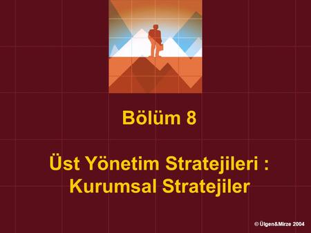 Bölüm 8 Üst Yönetim Stratejileri : Kurumsal Stratejiler