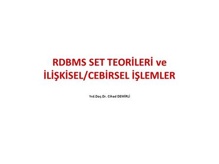 RDBMS SET TEORİLERİ ve İLİŞKİSEL/CEBİRSEL İŞLEMLER