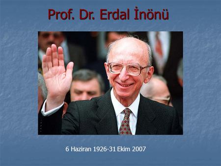 Prof. Dr. Erdal İnönü 6 Haziran 1926-31 Ekim 2007.