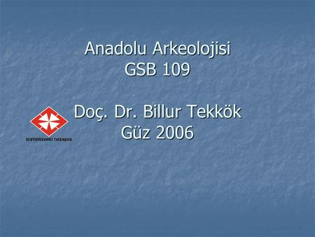 Anadolu Arkeolojisi GSB 109 Doç. Dr. Billur Tekkök Güz 2006