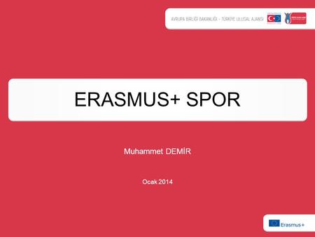 ERASMUS+ SPOR Muhammet DEMİR Ocak 2014. Erasmus+ Spor: Hedefler Doping, şike, şiddet, hoşgörüsüzlük ve ayrımcılıkla mücadele Sporda iyi yönetişimi ve.