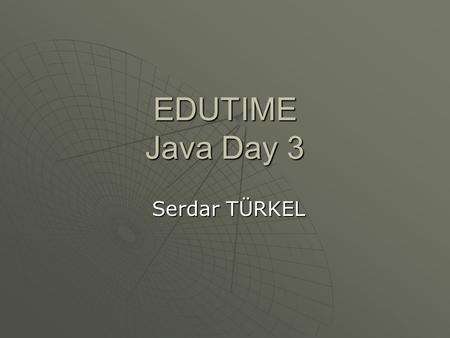 EDUTIME Java Day 3 Serdar TÜRKEL.
