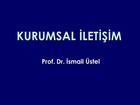 KURUMSAL İLETİŞİM Prof. Dr. İsmail Üstel.