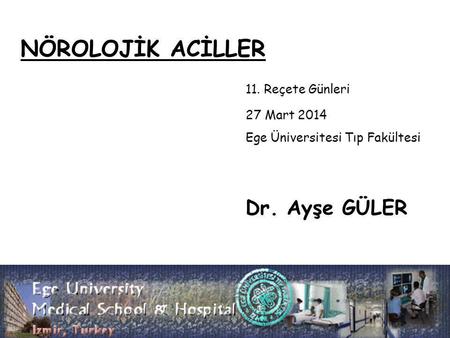 NÖROLOJİK ACİLLER 11. Reçete Günleri Dr. Ayşe GÜLER 27 Mart 2014