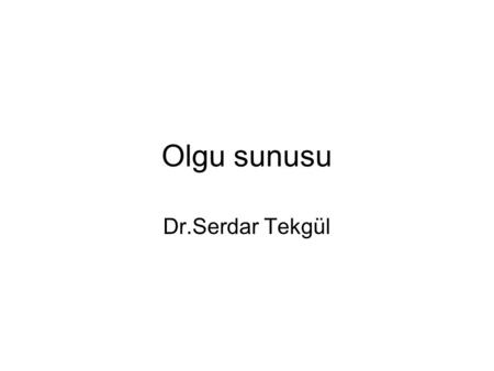 Olgu sunusu Dr.Serdar Tekgül.