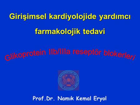 Girişimsel kardiyolojide yardımcı farmakolojik tedavi Prof.Dr. Namık Kemal Eryol.