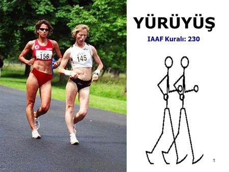 1 YÜRÜYÜŞ IAAF Kuralı: 230. 2 Yürüyüş, ayaklar ve zemin arasındaki temasın insan gözüyle görülür bir kesintiye uğramadan sürekli adım atılmasıdır. Dayanma.