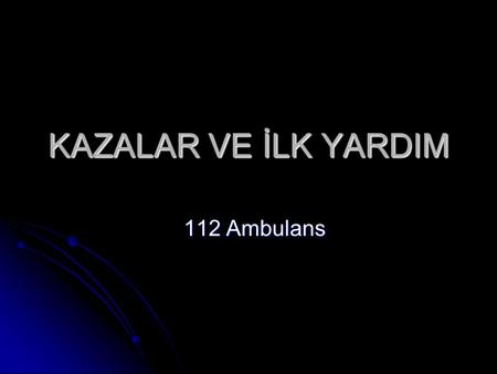 KAZALAR VE İLK YARDIM   112 Ambulans.