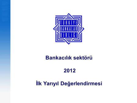 Bankacılık sektörü 2012 İlk Yarıyıl Değerlendirmesi.