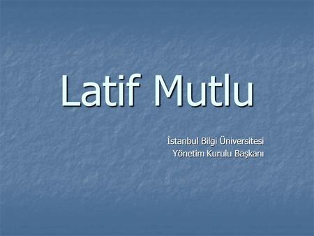 Latif Mutlu İstanbul Bilgi Üniversitesi Yönetim Kurulu Başkanı.
