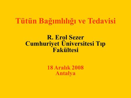 Tütün Bağımlılığı ve Tedavisi R. Erol Sezer Cumhuriyet Üniversitesi Tıp Fakültesi 18 Aralık 2008 Antalya.