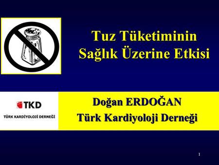 1 Tuz Tüketiminin Sağlık Üzerine Etkisi Doğan ERDOĞAN Türk Kardiyoloji Derneği.