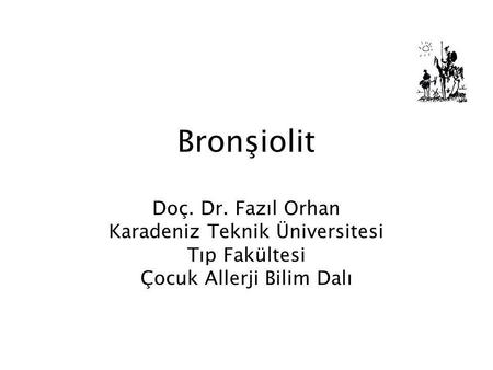Bronşiolit Doç. Dr. Fazıl Orhan Karadeniz Teknik Üniversitesi