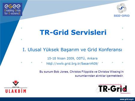 TR-Grid Servisleri I. Ulusal Yüksek Başarım ve Grid Konferansı 15-18 Nisan 2009, ODTÜ, Ankara  Bu sunum.