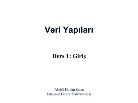 Ders 1: Giriş Abdül Halim Zaim İstanbul Ticaret Üniversitesi