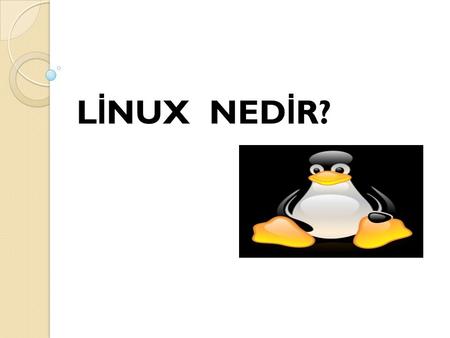 L İ NUX NED İ R?. 1. Linux Nedir ? Linux, serbestçe da ğ ıtılabilen, çok görevli, çok kullanıcılı UNIX işletim sistemi türevidir. Linux, İ nternet üzerinde.