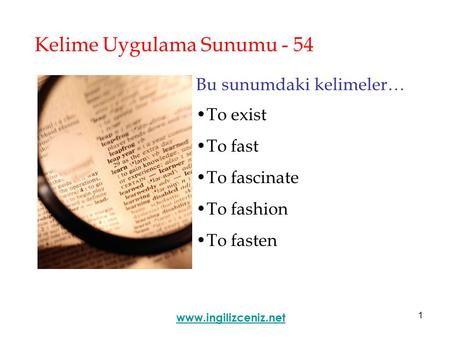 1 Kelime Uygulama Sunumu - 54 Bu sunumdaki kelimeler… To exist To fast To fascinate To fashion To fasten www.ingilizceniz.net.