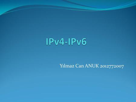IPv4-IPv6 Yılmaz Can ANUK 2012772007.